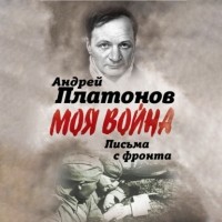 Андрей Платонов - Письма с фронта. «Я видел страшный лик войны»