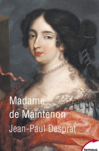 Jean-Paul Desprat - Madame de Maintenon