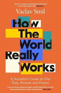 Вацлав Смил - How the World Really Works: How Science Can Set Us Straight on Our Past, Present and Future