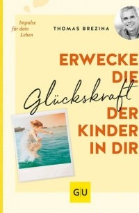 Thomas Brezina - Erwecke die Glückskraft der Kinder in dir