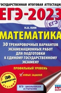 Н. А. Ким - ЕГЭ-2023. Математика. 30 тренировочных вариантов экзаменационных работ для подготовки к единому государственному экзамену. Профильный уровень