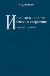 Игорь Медведев - Историки в истории: поиски и свершения. Сборник статей