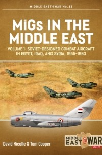  - MiGs in the Middle East. Volume 1: Soviet-Designed Combat Aircraft in Egypt, Iraq & Syria, 1955-1963