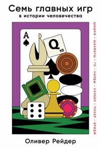 Оливер Рейдер - Семь главных игр в истории человечества. Шашки, шахматы, го, нарды, скрабл, покер, бридж