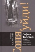 Соня, уйди! Софья Толстая: взгляд мужчины и женщины. Роман-диалог