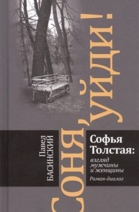 Соня, уйди! Софья Толстая: взгляд мужчины и женщины. Роман-диалог