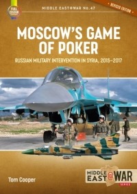 Том Купер - Moscow's Game of Poker: Russian Military Intervention in Syria, 2015-2017
