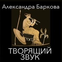 Александра Баркова - Творящий звук
