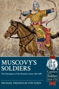 Michael Fredholm von Essen - Muscovy&#039;s Soldiers: The Emergence of the Russian Army 1462-1689