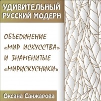 Оксана Санжарова - Объединение «Мир Искусства» и знаменитые «Мирискусники»