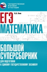 Н. А. Ким - ЕГЭ. Математика. Большой суперсборник для подготовки к единому государственному экзамену