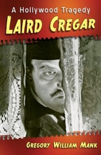 Грегори Уильям Мэнк - Laird Cregar: A Hollywood Tragedy