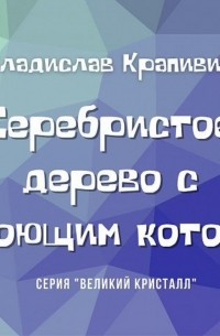 Владислав Крапивин - Серебристое дерево с поющим котом