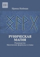 Ирина Нойман - Руническая магия. Руководство. Магические формулы и ставы