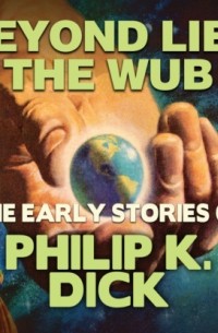 Филип Дик - Beyond Lies the Wub