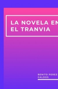 Бенито Перес Гальдос - La Novela en el Tranvia