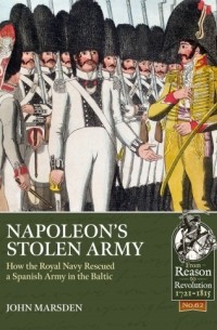 Джон Марсден - Napoleon's Stolen Army: How the Royal Navy Rescued a Spanish Army in the Baltic