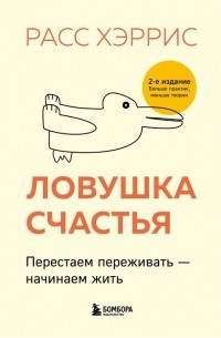 Расс Хэррис - Ловушка счастья. Перестаем переживать - начинаем жить