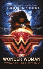 Ли Бардуго - Wonder Woman. Zwiastunka wojny