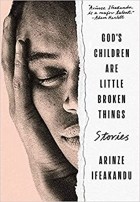 Аринзе Ифеаканду - God&#039;s Children are Little Broken Things: Stories