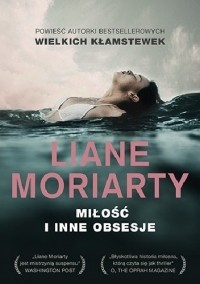 Лиана Мориарти - Miłość i inne obsesje