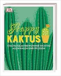 John Pilbeam - Happy Kaktus: Stachlige Mitbewohner richtig auswählen und pflegen