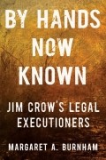 Маргарет А. Бёрнем - By Hands Now Known: Jim Crow&#039;s Legal Executioners