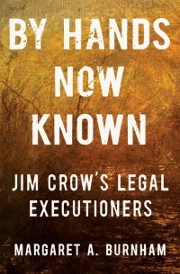 Маргарет А. Бёрнем - By Hands Now Known: Jim Crow's Legal Executioners