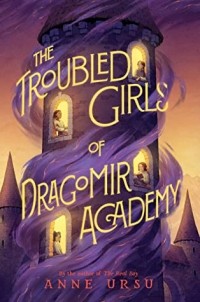 Anne Ursu - The Troubled Girls of Dragomir Academy