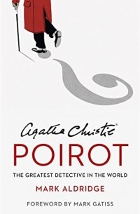 Mark Aldridge - Agatha Christie’s Poirot: The Greatest Detective in the World