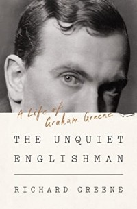 Richard Greene - The Unquiet Englishman: A Life of Graham Greene