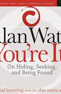 Алан Уилсон Уотс - You're It!: On Hiding, Seeking, and Being Found