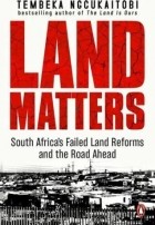 Tembeka Ngcukaitobi - Land Matters: South Africa&#039;s Failed Land Reforms and the Road Ahead