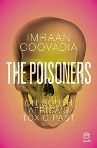 Имраан Кувадия - The Poisoners: On South Africa's Toxic Past