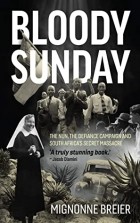 Mignonne Breier - Bloody Sunday: The Nun, The Defiance Campaign and South Africa&#039;s Secret Massacre