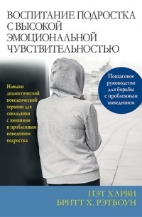  - Воспитание подростка с высокой эмоциональной чувствительностью. Навыки диалектической поведенческой терапии для совладания с эмоциями и проблемным поведением подростка