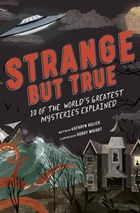 Кэтрин Халик - Strange but True: 10 of the world's greatest mysteries explained