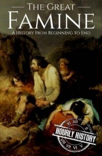 Hourly History - The Great Famine: A History from Beginning to End (Irish History Book 2)