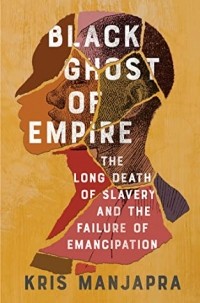 Крис Манджапра - Black Ghost of Empire: The Long Death of Slavery and the Failure of Emancipation