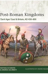 Раффаэле Д'Амато - Post-Roman Kingdoms: ‘Dark Ages' Gaul & Britain, AD 450–800