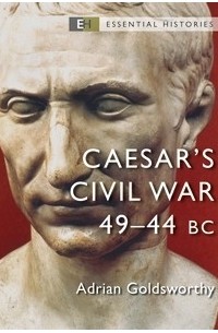 Адриан Голдсуорси - Caesar's Civil War 49–44 BC