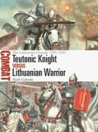 Марк Галеотти - Teutonic Knight vs Lithuanian Warrior: The Lithuanian Crusade 1283–1435