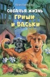 Юлия Лавряшина - Собачья жизнь Гриши и Васьки