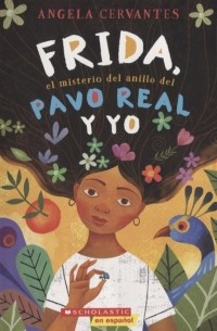 Анджела Сервантес - Frida, el misterio del anillo del pavo real y yo