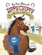 Artie Bennett - The True Story of Zippy Chippy: The Little Horse That Couldn&#039;t