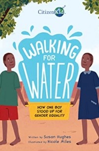Susan Hughes - Walking for Water: How One Boy Stood Up for Gender Equality