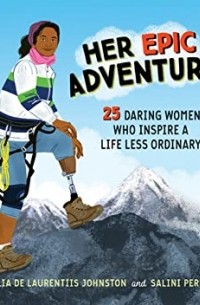 Julia De Laurentiis Johnston - Her Epic Adventure: 25 Daring Women Who Inspire a Life Less Ordinary