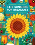  - I Ate Sunshine for Breakfast: A Celebration of Plants Around the World
