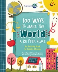  - 100 Ways to Make the World a Better Place: An Activity Book to Inspire Change