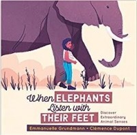 Emmanuelle Grundmann - When Elephants listen with their feet: Discover Extraordinary Animal Senses